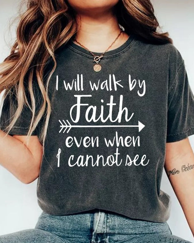 I Will Walk By Faith Even When I Cannot See T-shirt