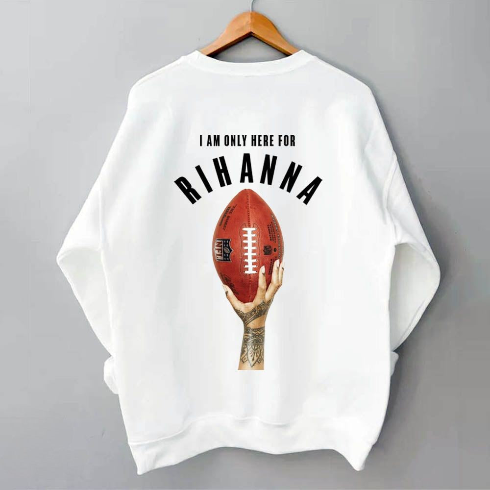 I AM Only Here For Rihanna Sweatshirt
