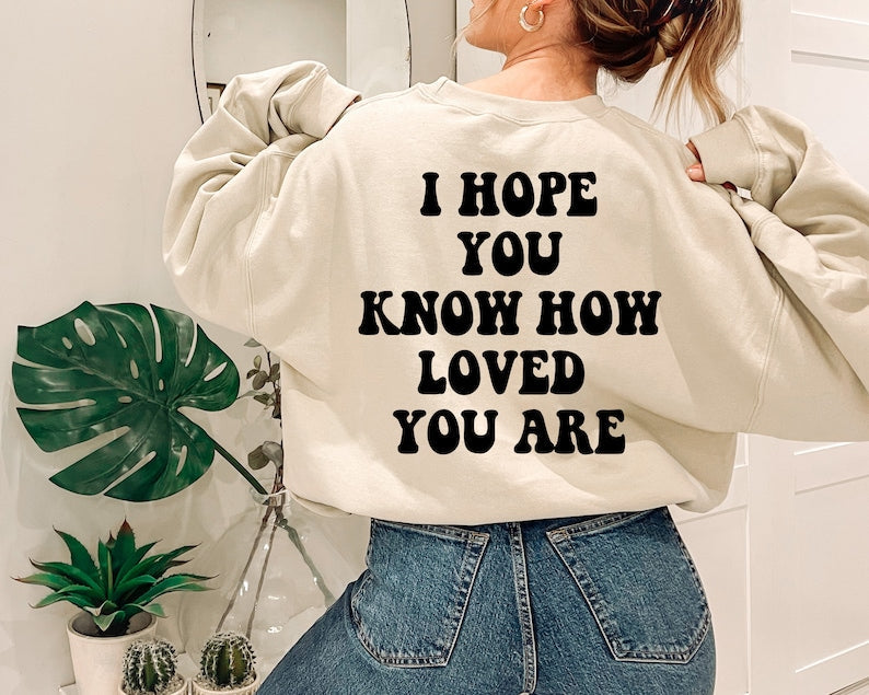 I Hope You Know How Loved You Are Sweatshirt