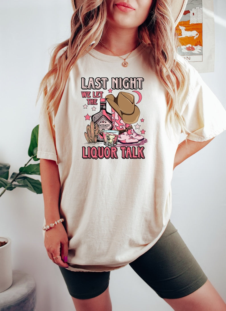 Last Night We Let The Liquor Talk T-shirt